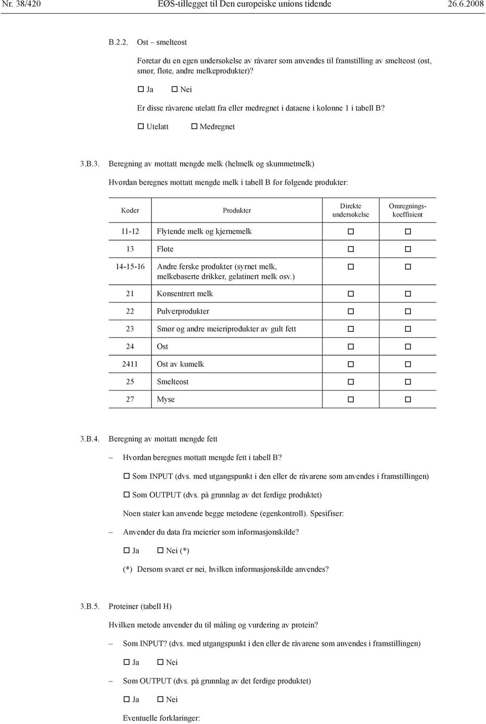 B.3. Beregning av mottatt mengde melk (helmelk og skummetmelk) Hvordan beregnes mottatt mengde melk i tabell B for følgende produkter: Koder Produkter Direkte undersøkelse Omregningskoeffisient 11-12