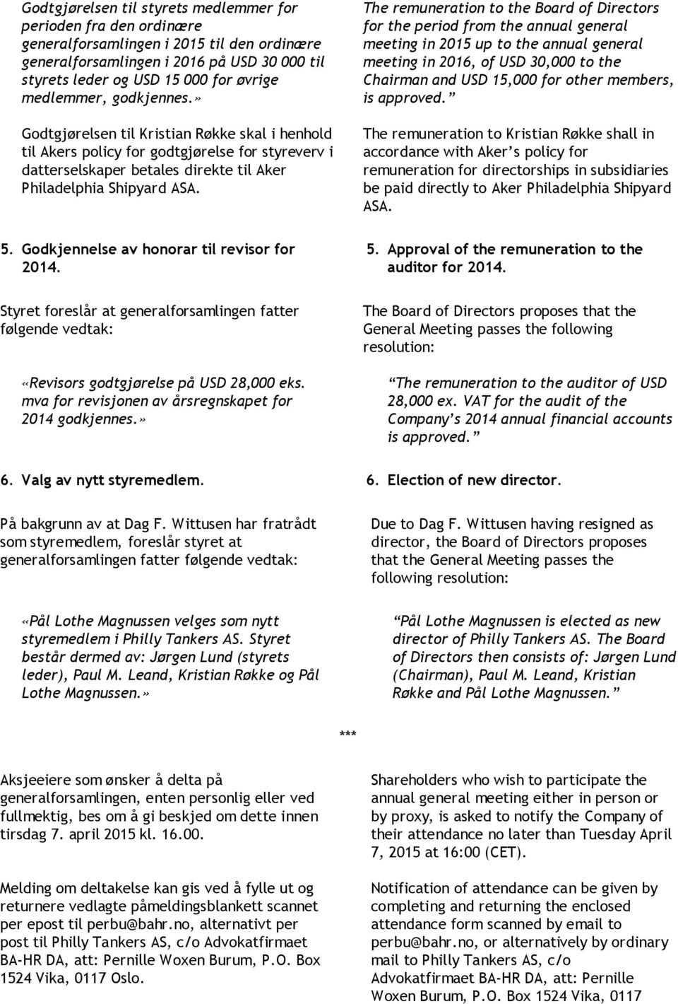 Godkjennelse av honorar til revisor for 2014. Styret foreslår at generalforsamlingen fatter følgende vedtak: «Revisors godtgjørelse på USD 28,000 eks.