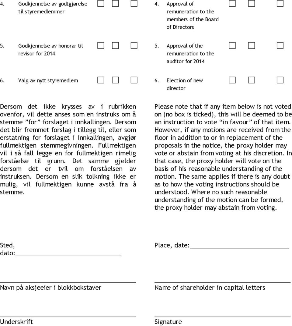 Election of new director Dersom det ikke krysses av i rubrikken ovenfor, vil dette anses som en instruks om å stemme for forslaget i innkallingen.