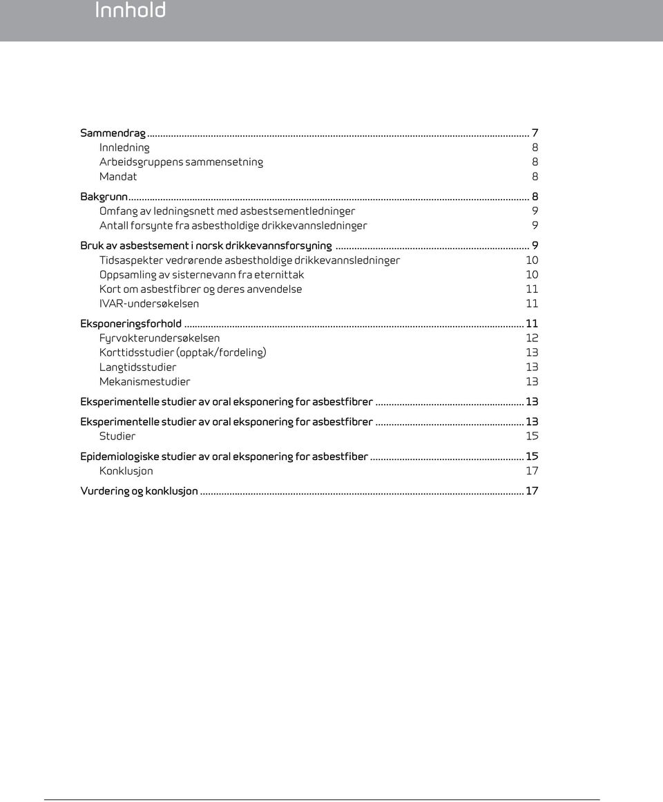 .. 9 Tidsaspekter vedrørende asbestholdige drikkevannsledninger 10 Oppsamling av sisternevann fra eternittak 10 Kort om asbestfibrer og deres anvendelse 11 IVAR-undersøkelsen 11 Eksponeringsforhold.