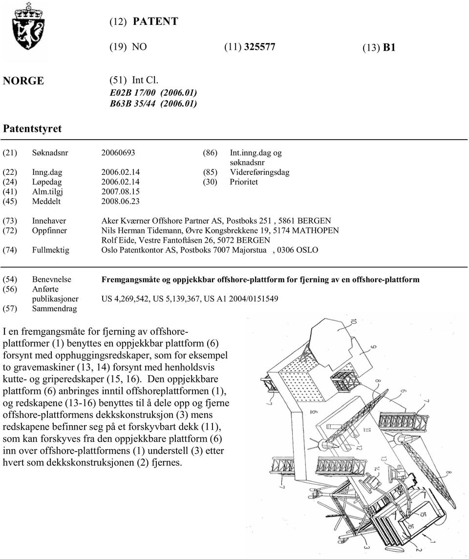 23 (73) Innehaver Aker Kværner Offshore Partner AS, Postboks 251, 5861 BERGEN (72) Oppfinner Nils Herman Tidemann, Øvre Kongsbrekkene 19, 5174 MATHOPEN Rolf Eide, Vestre Fantoftåsen 26, 5072 BERGEN