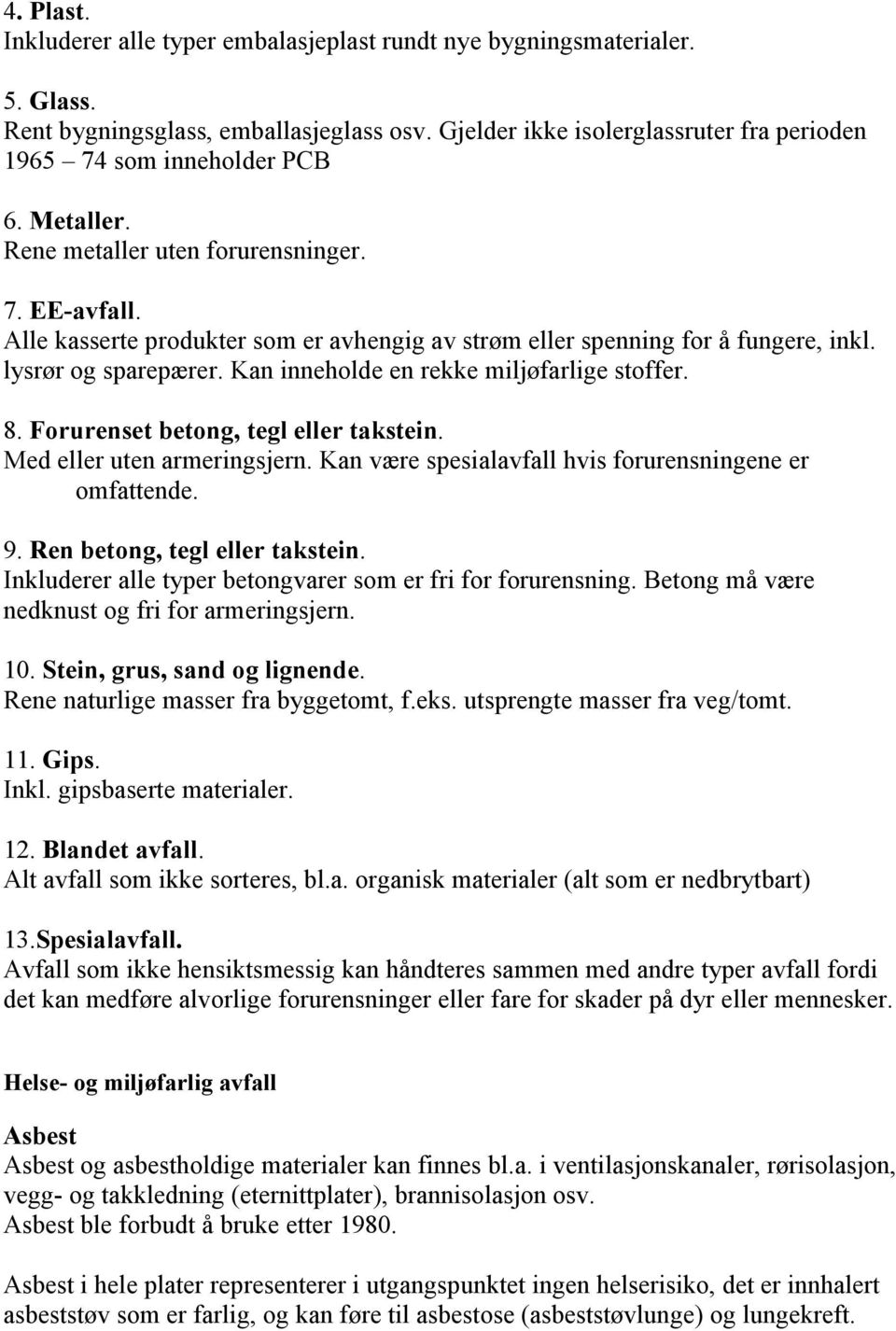 Kan inneholde en rekke miljøfarlige stoffer. 8. Forurenset betong, tegl eller takstein. Med eller uten armeringsjern. Kan være spesialavfall hvis forurensningene er omfattende. 9.