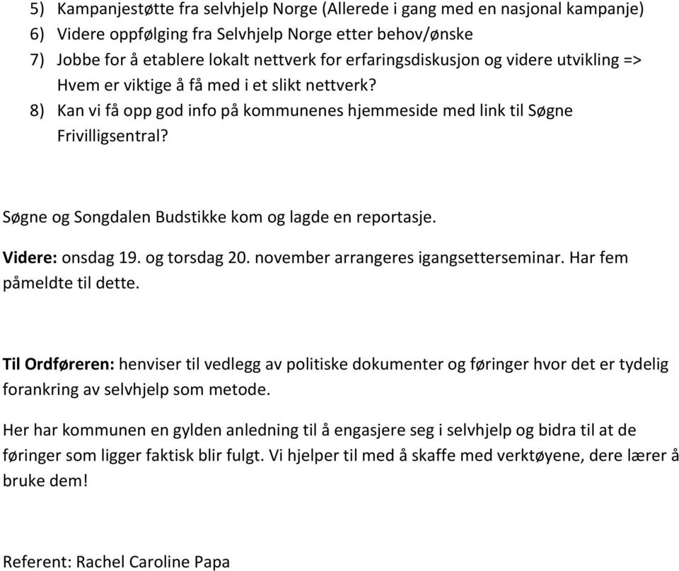 Søgne og Songdalen Budstikke kom og lagde en reportasje. Videre: onsdag 19. og torsdag 20. november arrangeres igangsetterseminar. Har fem påmeldte til dette.