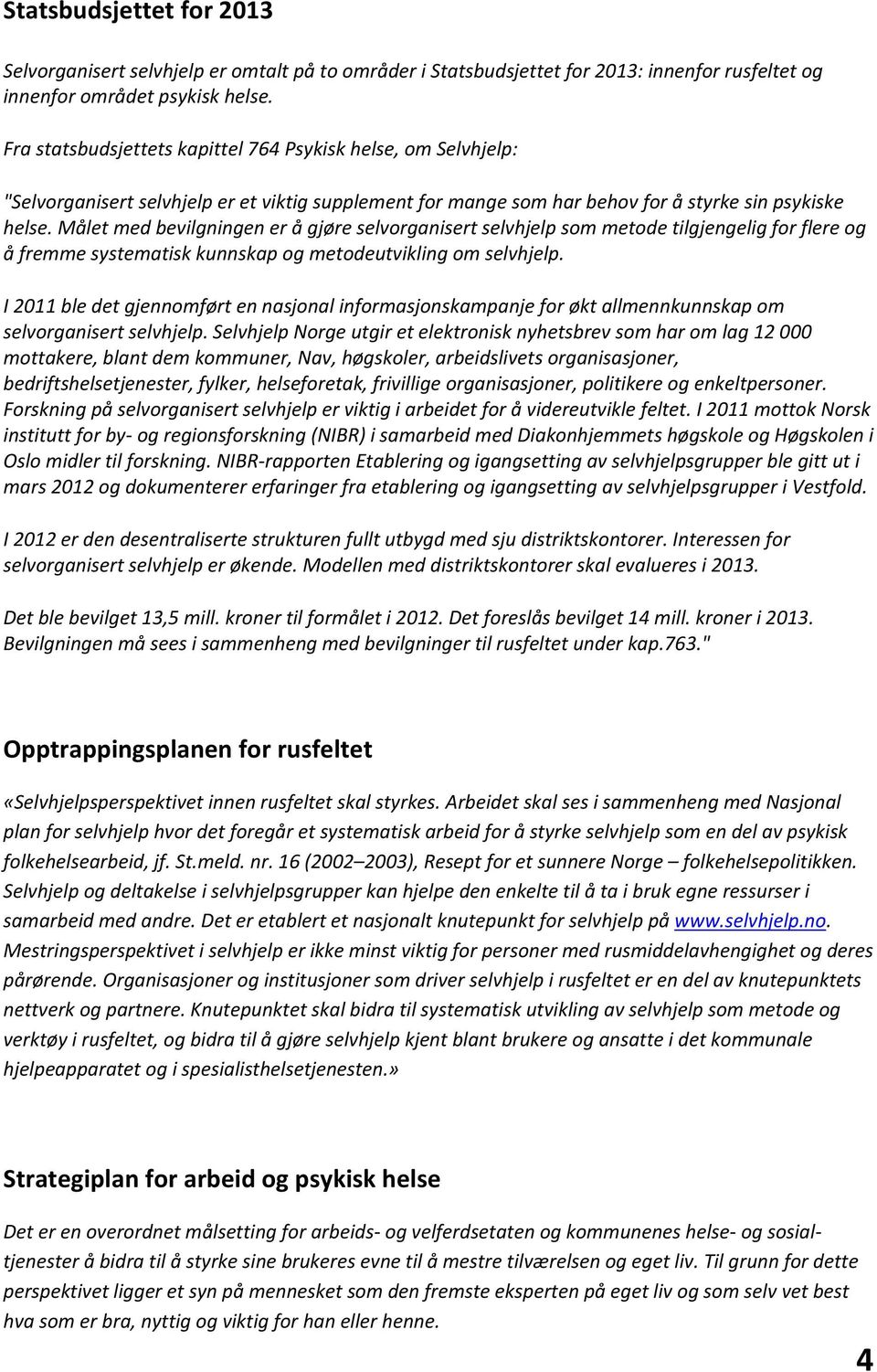 Målet med bevilgningen er å gjøre selvorganisert selvhjelp som metode tilgjengelig for flere og å fremme systematisk kunnskap og metodeutvikling om selvhjelp.