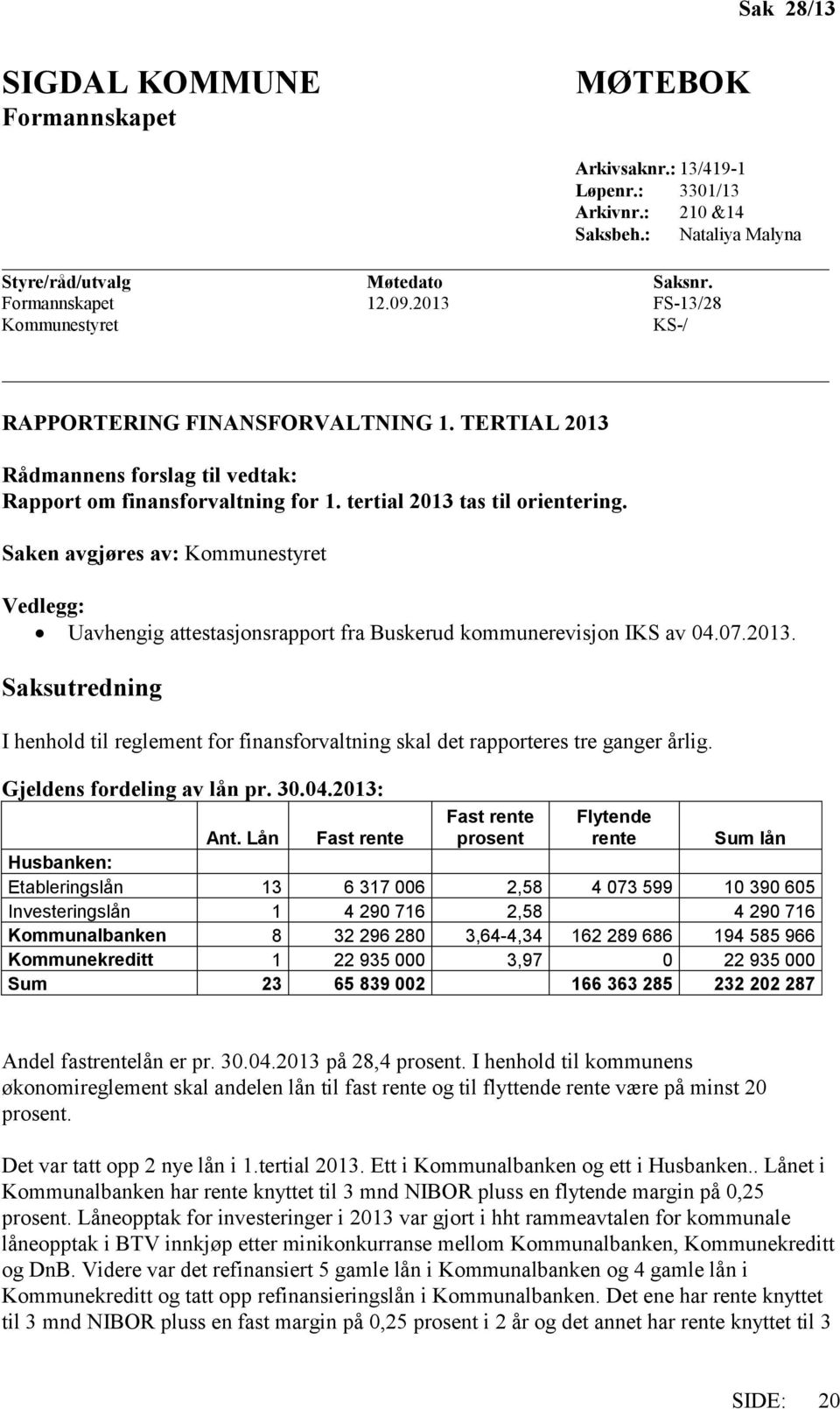 Saken avgjøres av: Kommunestyret Vedlegg: Uavhengig attestasjonsrapport fra Buskerud kommunerevisjon IKS av 04.07.2013.