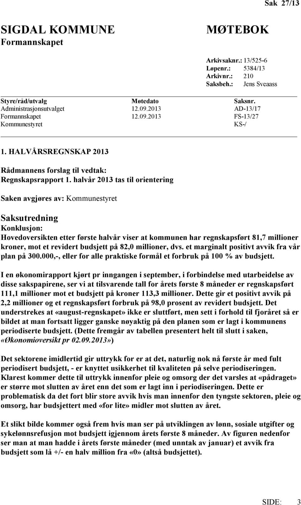 halvår 2013 tas til orientering Saken avgjøres av: Kommunestyret Saksutredning Konklusjon: Hovedoversikten etter første halvår viser at kommunen har regnskapsført 81,7 millioner kroner, mot et