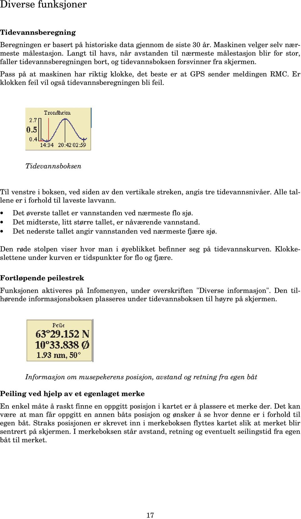 Pass på at maskinen har riktig klokke, det beste er at GPS sender meldingen RMC. Er klokken feil vil også tidevannsberegningen bli feil.