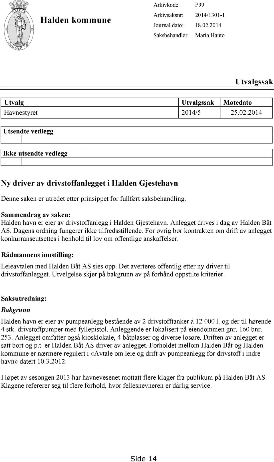 2014 Utsendte vedlegg Ikke utsendte vedlegg Ny driver av drivstoffanlegget i Halden Gjestehavn Denne saken er utredet etter prinsippet for fullført saksbehandling.