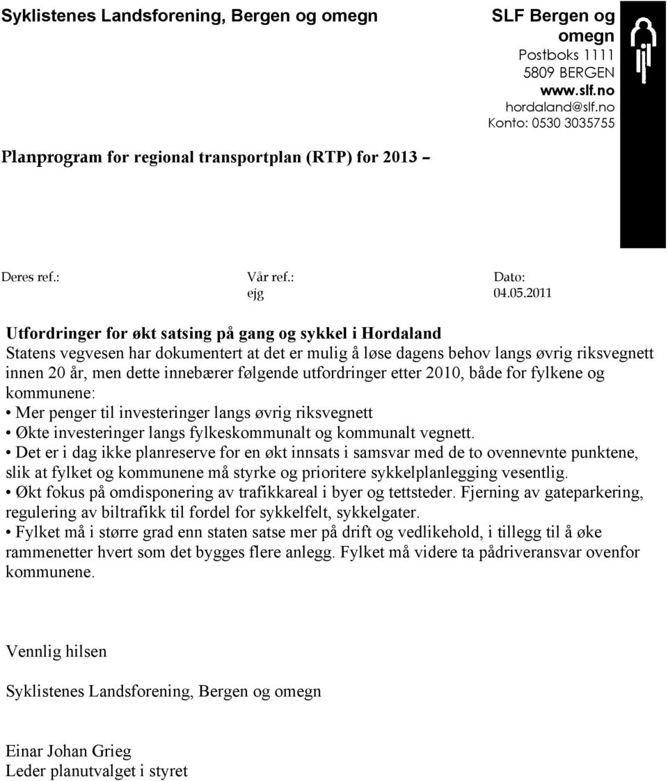 Det er i dag ikke planreserve for en økt innsats i samsvar med de to ovennevnte punktene, slik at fylket og kommunene må styrke og prioritere sykkelplanlegging vesentlig.