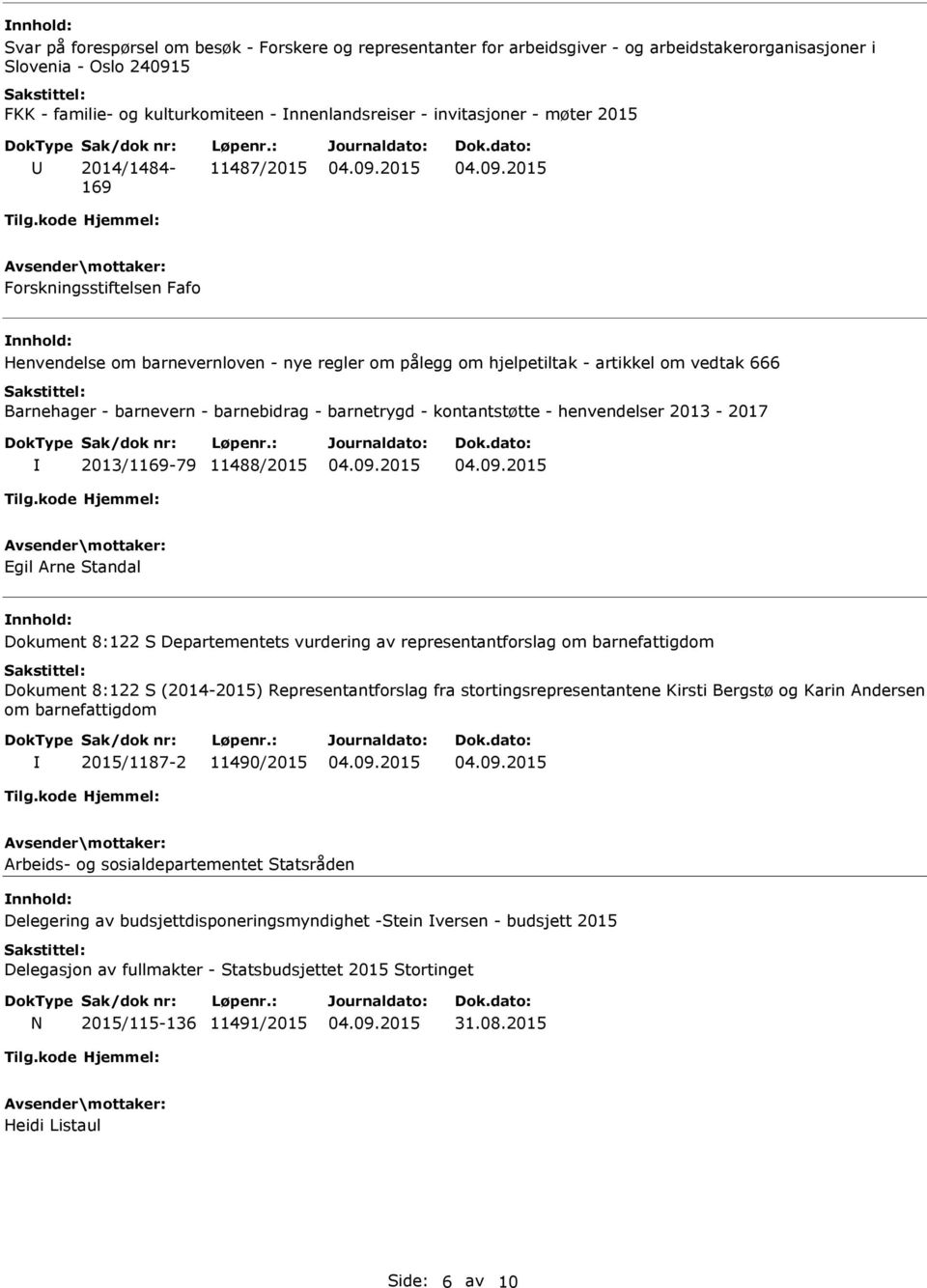 barnetrygd - kontantstøtte - henvendelser 2013-2017 2013/1169-79 11488/2015 Egil Arne Standal Dokument 8:122 S Departementets vurdering av representantforslag om barnefattigdom Dokument 8:122 S