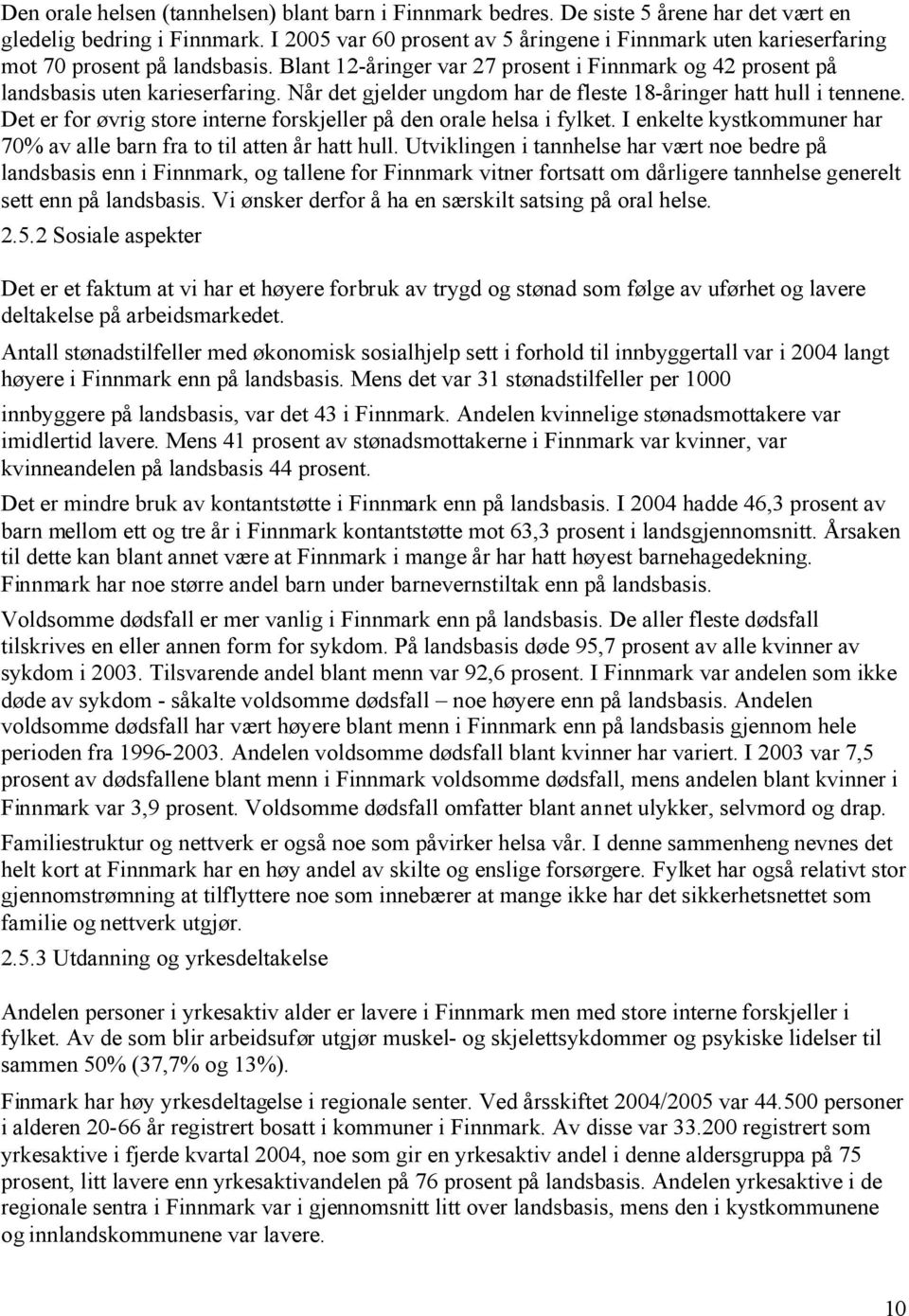 Når det gjelder ungdom har de fleste 18-åringer hatt hull i tennene. Det er for øvrig store interne forskjeller på den orale helsa i fylket.