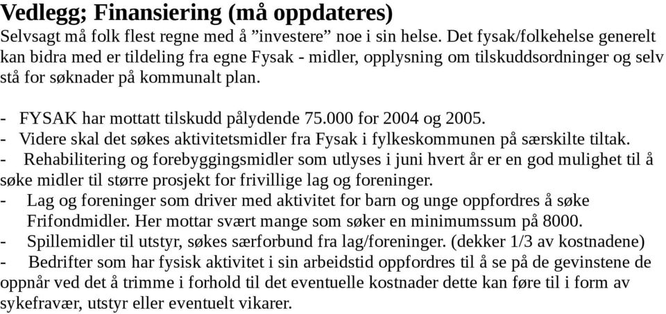 - FYSAK har mottatt tilskudd pålydende 75.000 for 2004 og 2005. - Videre skal det søkes aktivitetsmidler fra Fysak i fylkeskommunen på særskilte tiltak.
