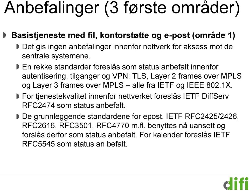 En rekke standarder foreslås som status anbefalt innenfor autentisering, tilganger og VPN: TLS, Layer 2 frames over MPLS og Layer 3 frames over MPLS alle fra IETF