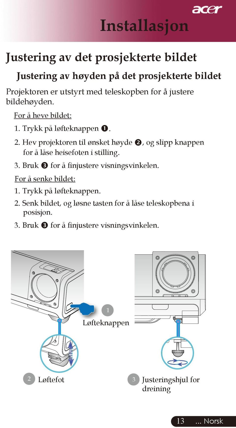 Hev projektoren til ønsket høyde, og slipp knappen for å låse heisefoten i stilling. 3. Bruk for å ﬁnjustere visningsvinkelen.