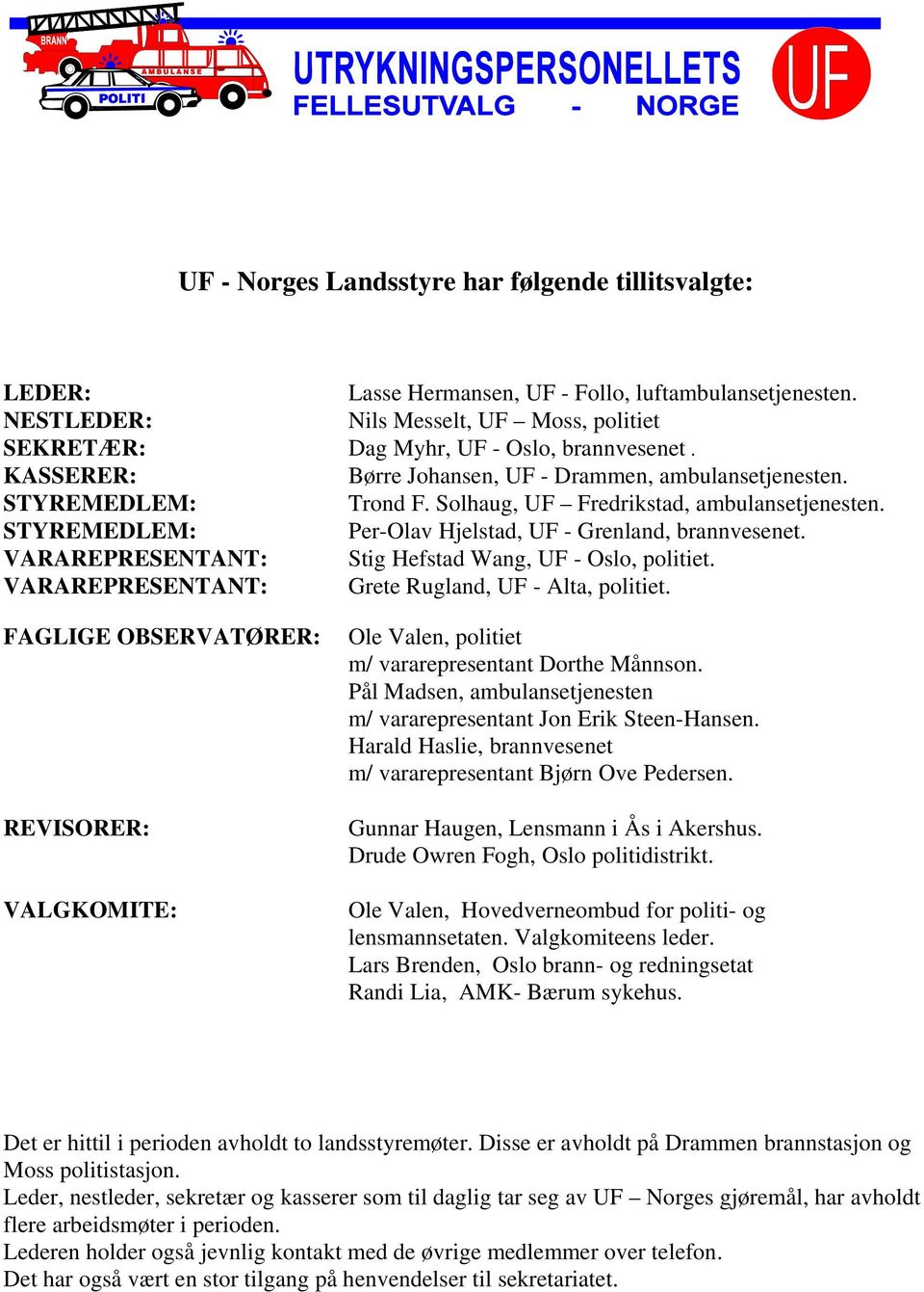 VARAREPRESENTANT: Stig Hefstad Wang, UF - Oslo, politiet. VARAREPRESENTANT: Grete Rugland, UF - Alta, politiet.