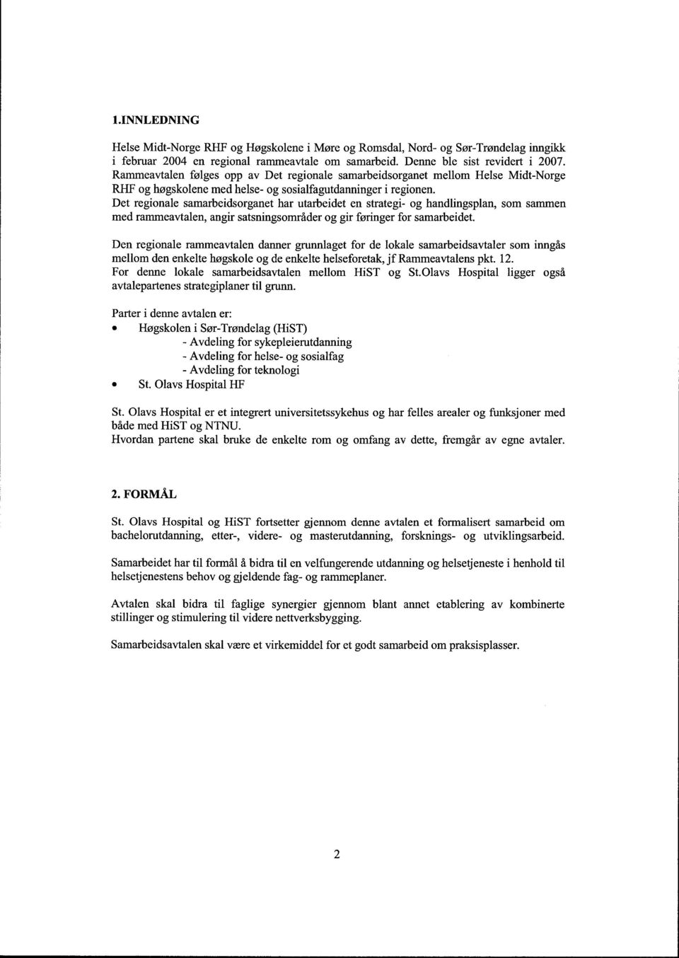 Det regioale samarbeidsorgaet har utarbeidet e strategi- og hadligspla, som samme med rammeavtale, agir satsigsområder og gir føriger for samarbeidet.