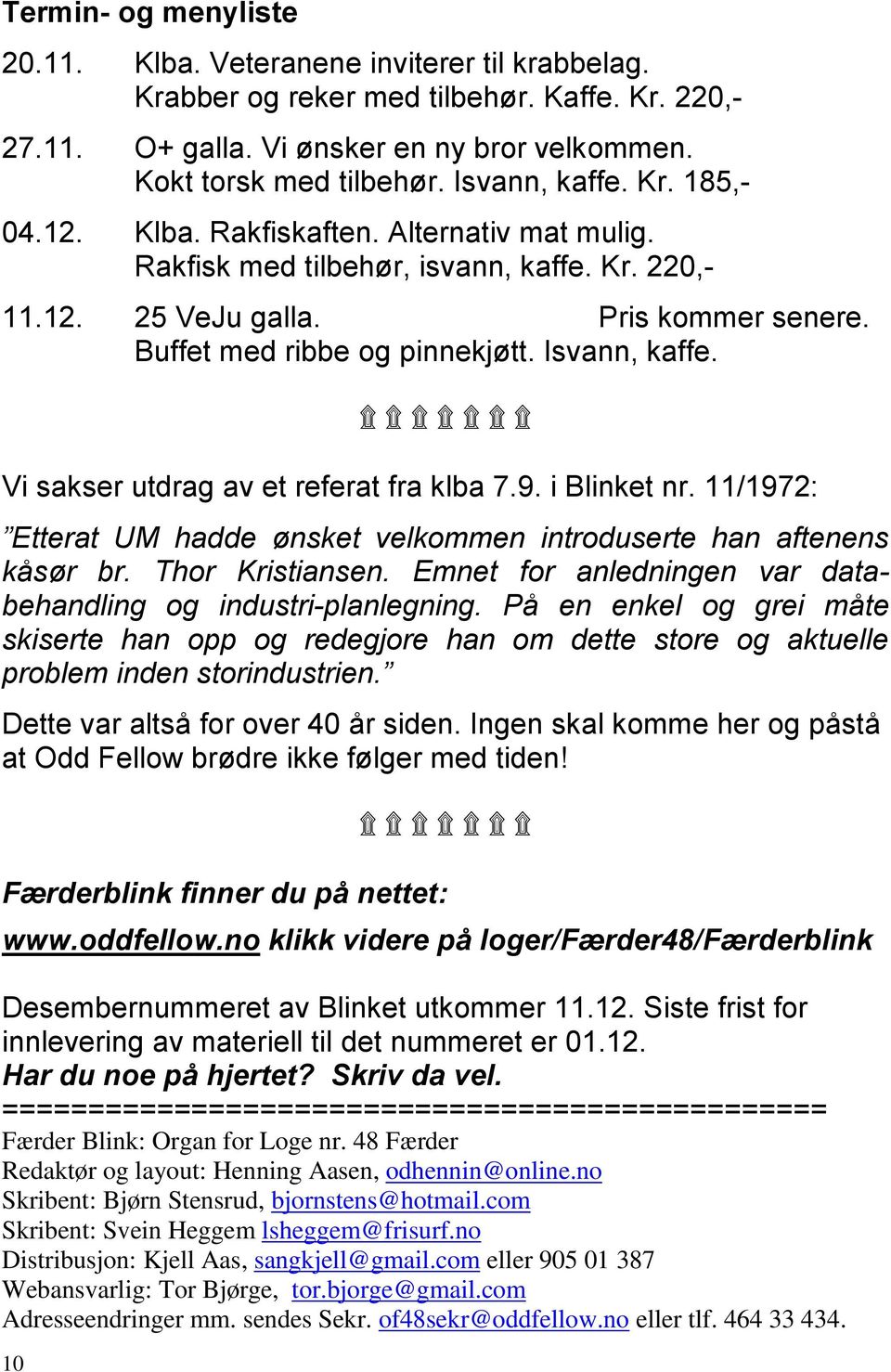 Isvann, kaffe. 10 Vi sakser utdrag av et referat fra klba 7.9. i Blinket nr. 11/1972: Etterat UM hadde ønsket velkommen introduserte han aftenens kåsør br. Thor Kristiansen.
