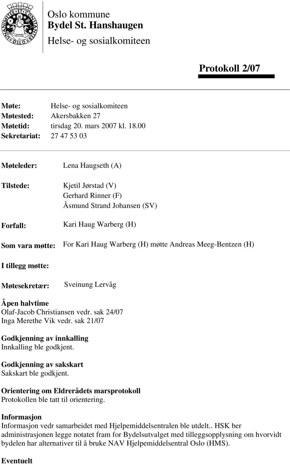 Warberg (H) møtte Andreas Meeg-Bentzen (H) I tillegg møtte: Møtesekretær: Sveinung Lervåg Åpen halvtime Olaf-Jacob Christiansen vedr. sak 24/07 Inga Merethe Vik vedr.