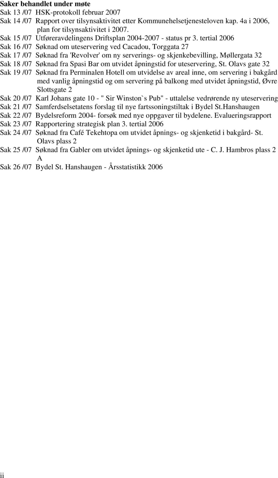 tertial 2006 Sak 16 /07 Søknad om uteservering ved Cacadou, Torggata 27 Sak 17 /07 Søknad fra 'Revolver' om ny serverings- og skjenkebevilling, Møllergata 32 Sak 18 /07 Søknad fra Spasi Bar om