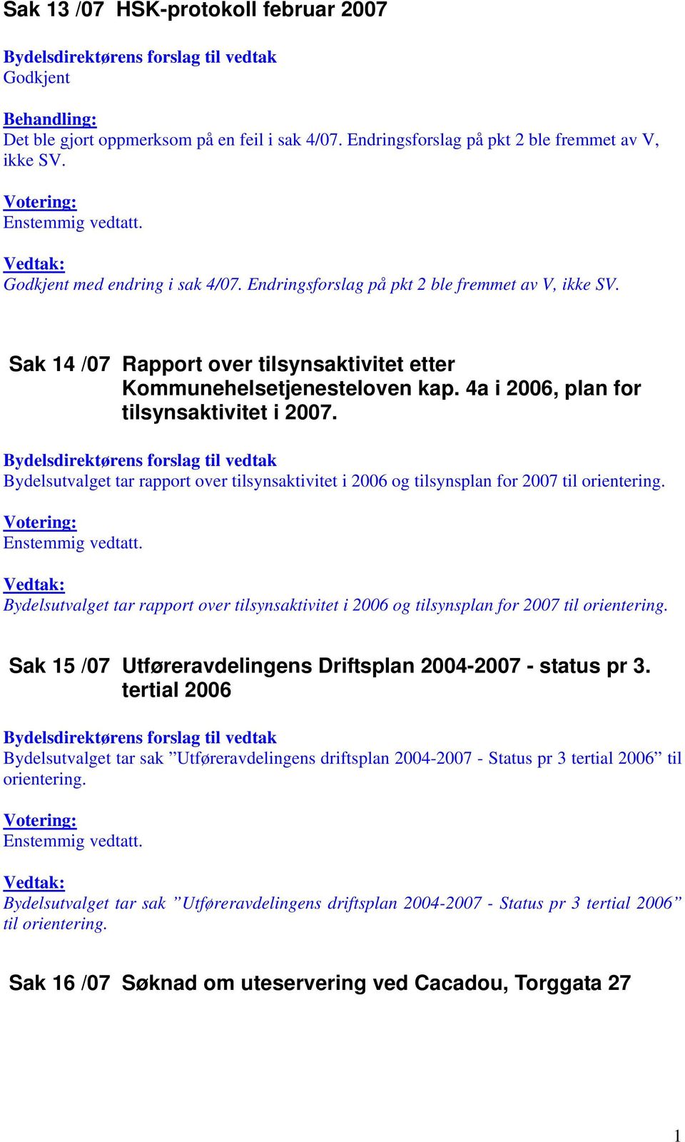 Bydelsutvalget tar rapport over tilsynsaktivitet i 2006 og tilsynsplan for 2007 til orientering. Bydelsutvalget tar rapport over tilsynsaktivitet i 2006 og tilsynsplan for 2007 til orientering.