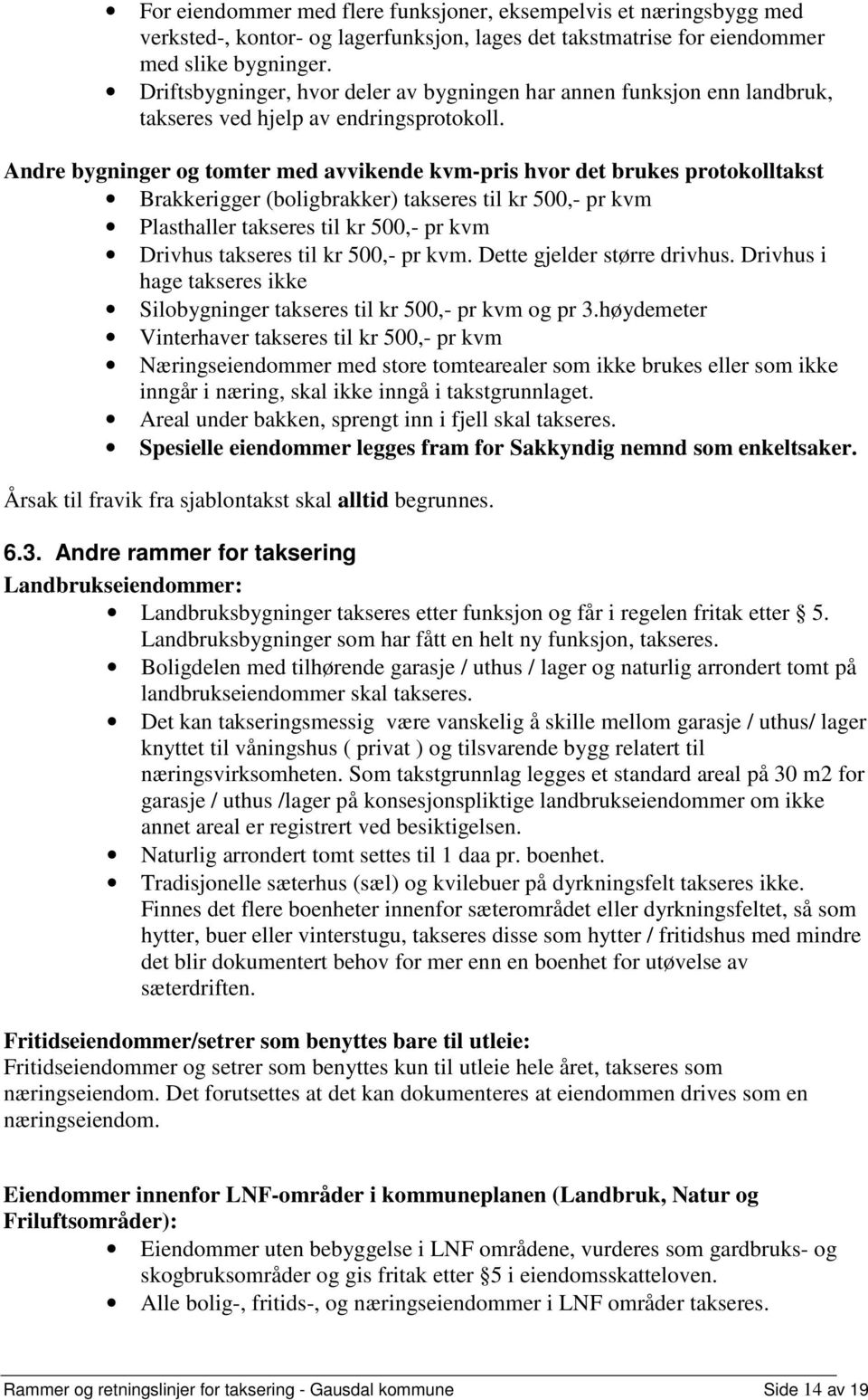 Andre bygninger og tomter med avvikende kvm-pris hvor det brukes protokolltakst Brakkerigger (boligbrakker) takseres til kr 500,- pr kvm Plasthaller takseres til kr 500,- pr kvm Drivhus takseres til