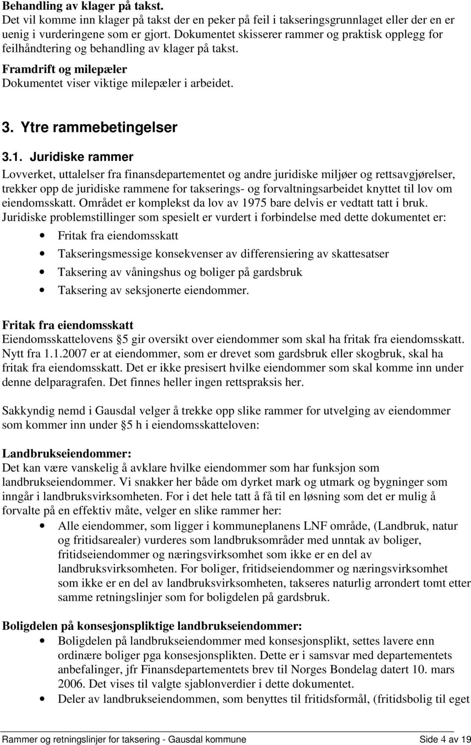 Juridiske rammer Lovverket, uttalelser fra finansdepartementet og andre juridiske miljøer og rettsavgjørelser, trekker opp de juridiske rammene for takserings- og forvaltningsarbeidet knyttet til lov