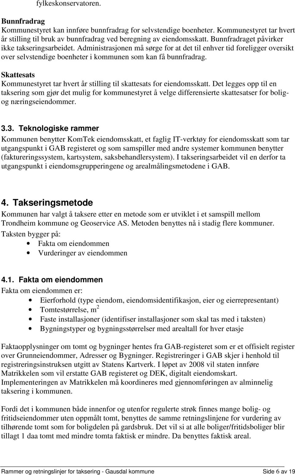 Skattesats Kommunestyret tar hvert år stilling til skattesats for eiendomsskatt.