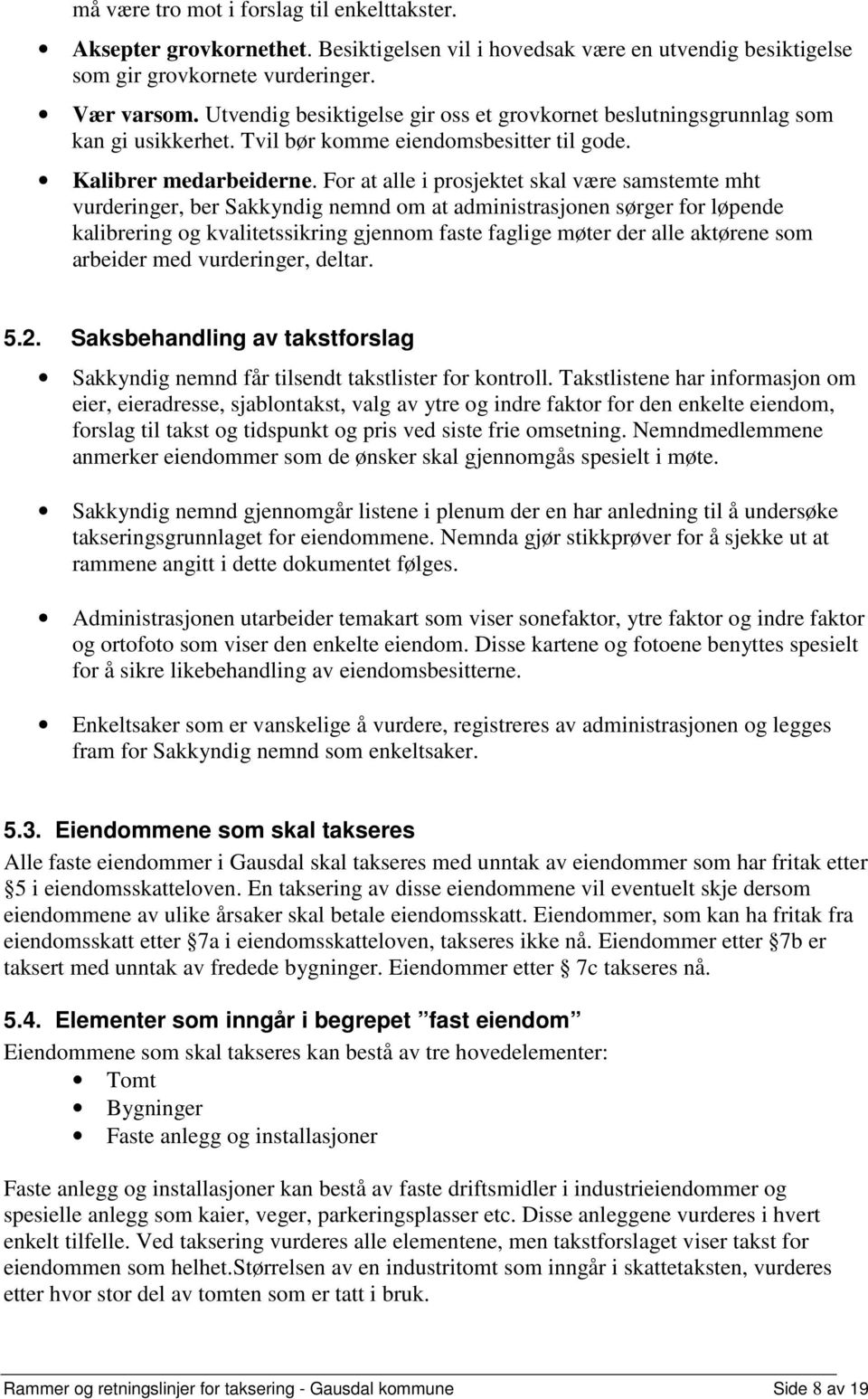 For at alle i prosjektet skal være samstemte mht vurderinger, ber Sakkyndig nemnd om at administrasjonen sørger for løpende kalibrering og kvalitetssikring gjennom faste faglige møter der alle