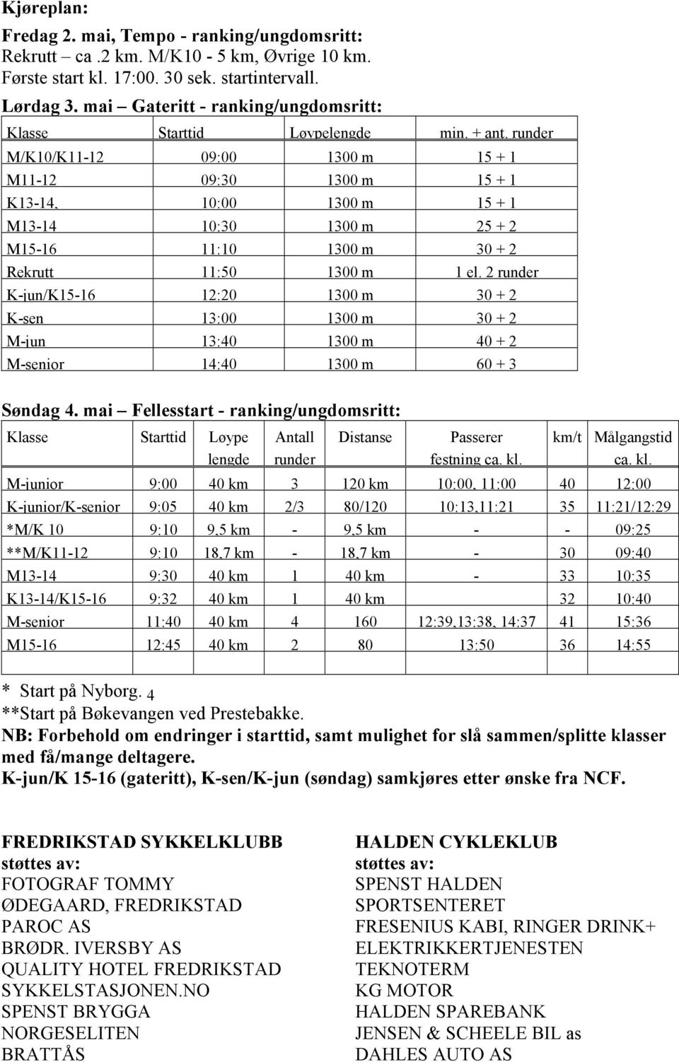 runder M/K10/K11-12 09:00 1300 m 15 + 1 M11-12 09:30 1300 m 15 + 1 K13-14, 10:00 1300 m 15 + 1 M13-14 10:30 1300 m 25 + 2 M15-16 11:10 1300 m 30 + 2 Rekrutt 11:50 1300 m 1 el.