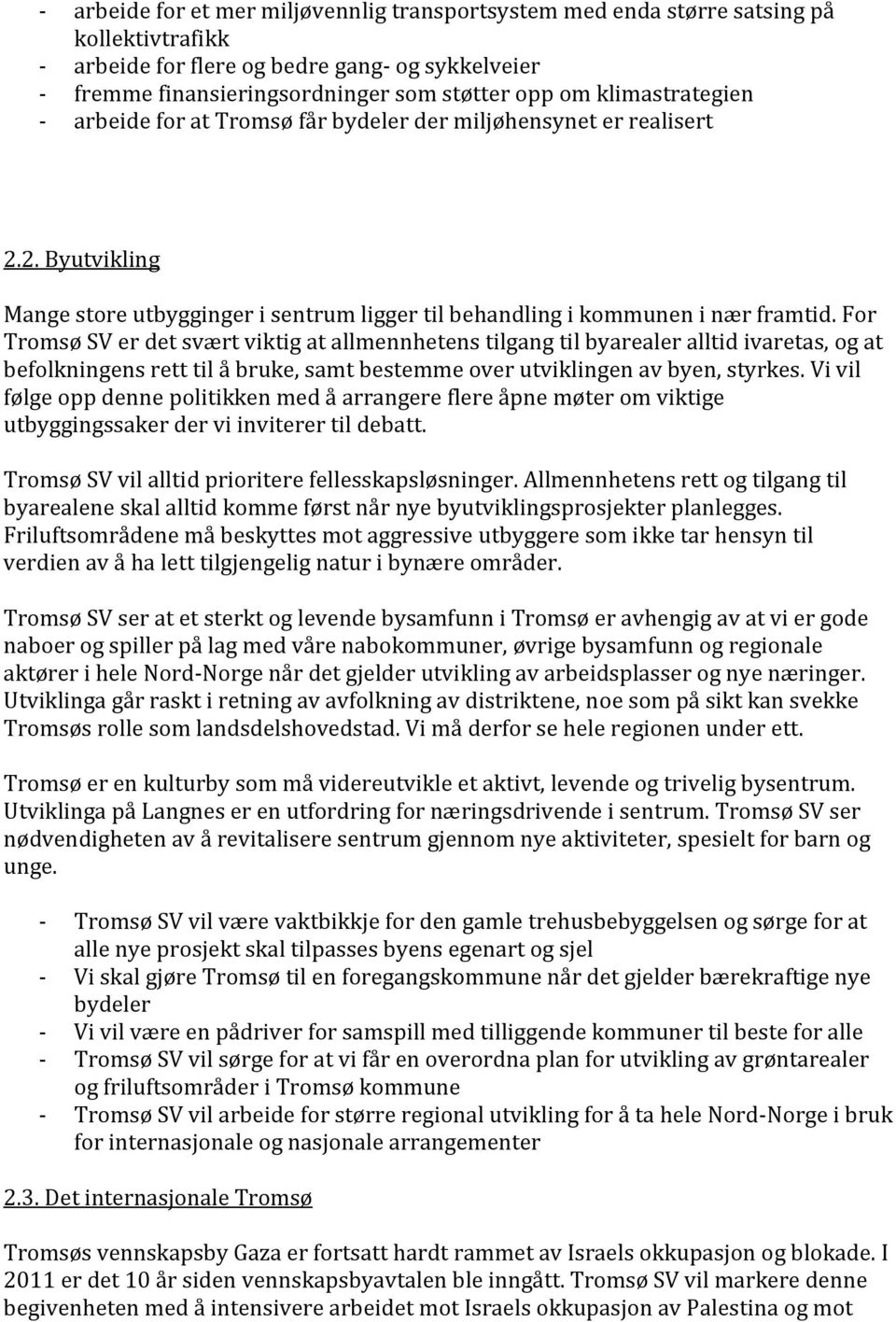 For Tromsø SV er det svært viktig at allmennhetens tilgang til byarealer alltid ivaretas, og at befolkningens rett til å bruke, samt bestemme over utviklingen av byen, styrkes.