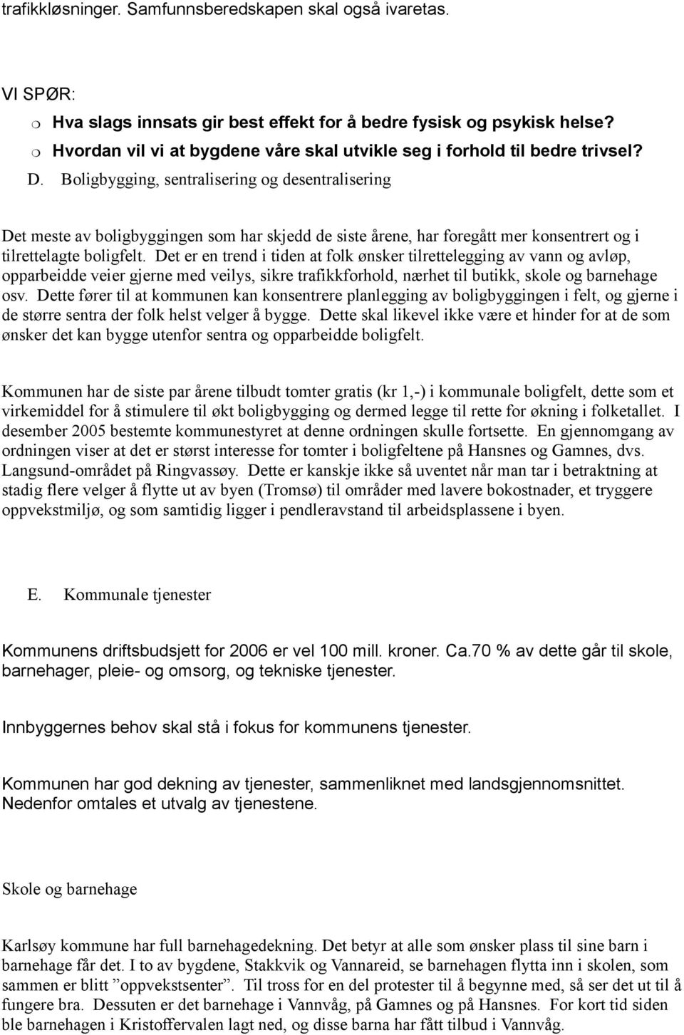 Bligbygging, sentralisering g desentralisering Det meste av bligbyggingen sm har skjedd de siste årene, har fregått mer knsentrert g i tilrettelagte bligfelt.