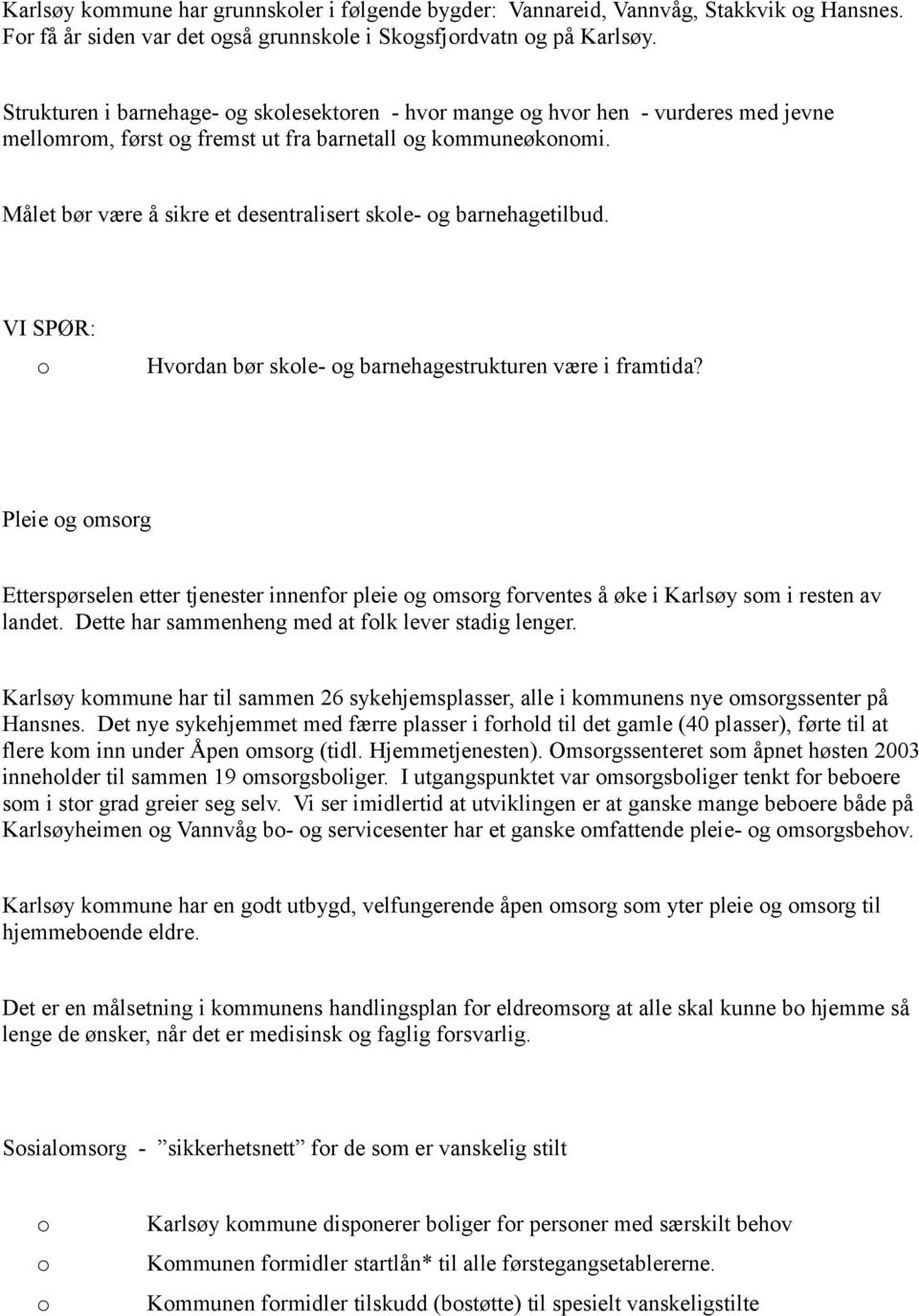 Målet bør være å sikre et desentralisert skle- g barnehagetilbud. VI SPØR: Hvrdan bør skle- g barnehagestrukturen være i framtida?