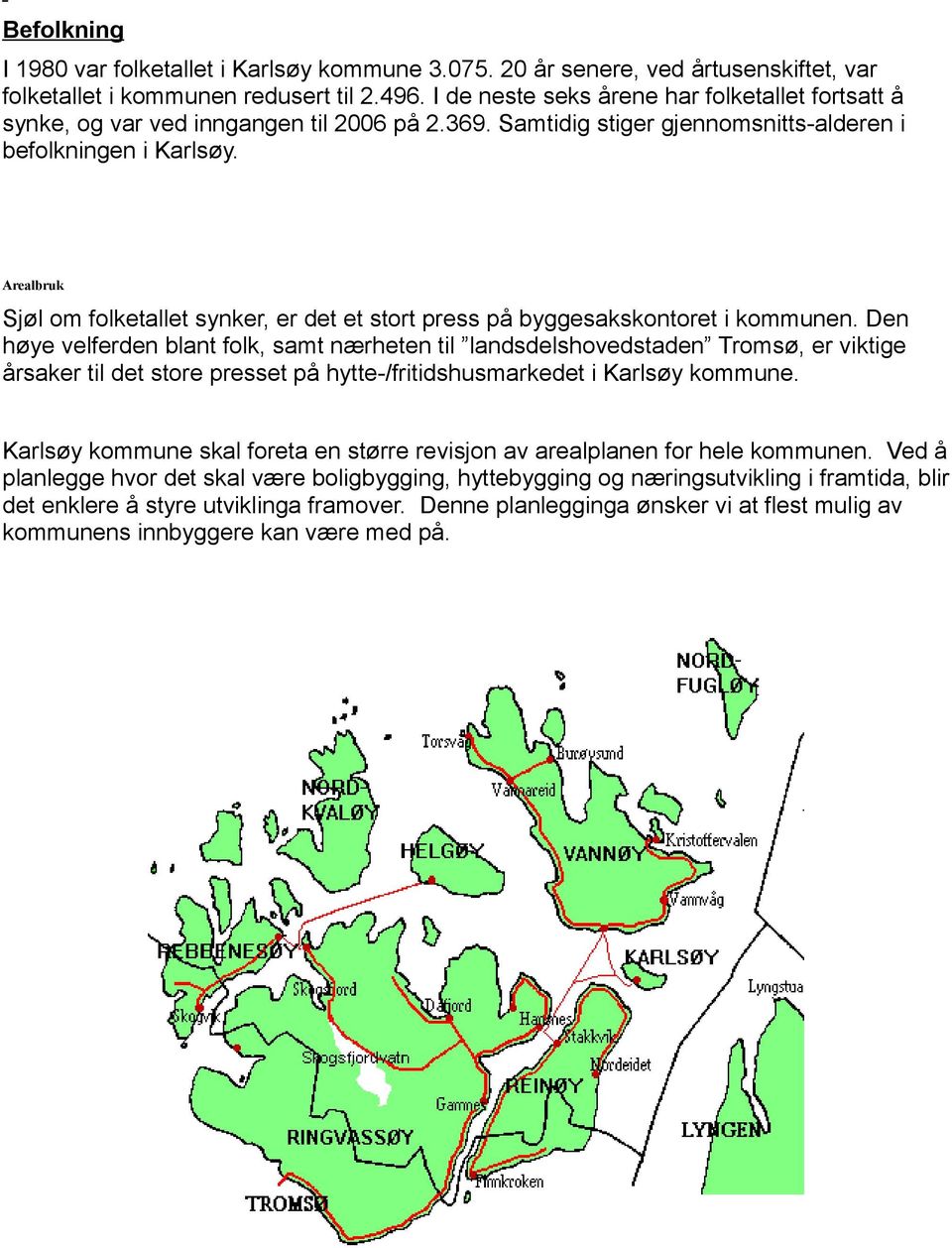 Arealbruk Sjøl m flketallet synker, er det et strt press på byggesakskntret i kmmunen.