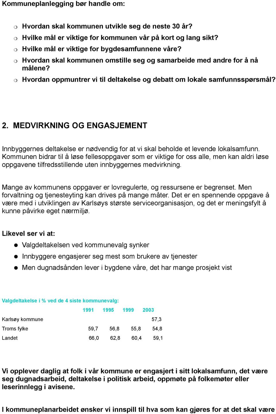 MEDVIRKNING OG ENGASJEMENT Innbyggernes deltakelse er nødvendig fr at vi skal behlde et levende lkalsamfunn.