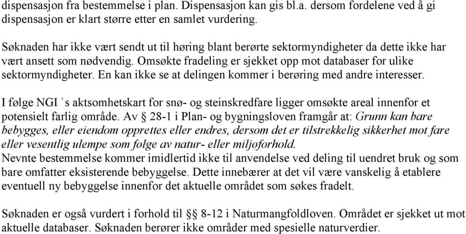 En kan ikke se at delingen kommer i berøring med andre interesser. I følge NGI `s aktsomhetskart for snø- og steinskredfare ligger omsøkte areal innenfor et potensielt farlig område.