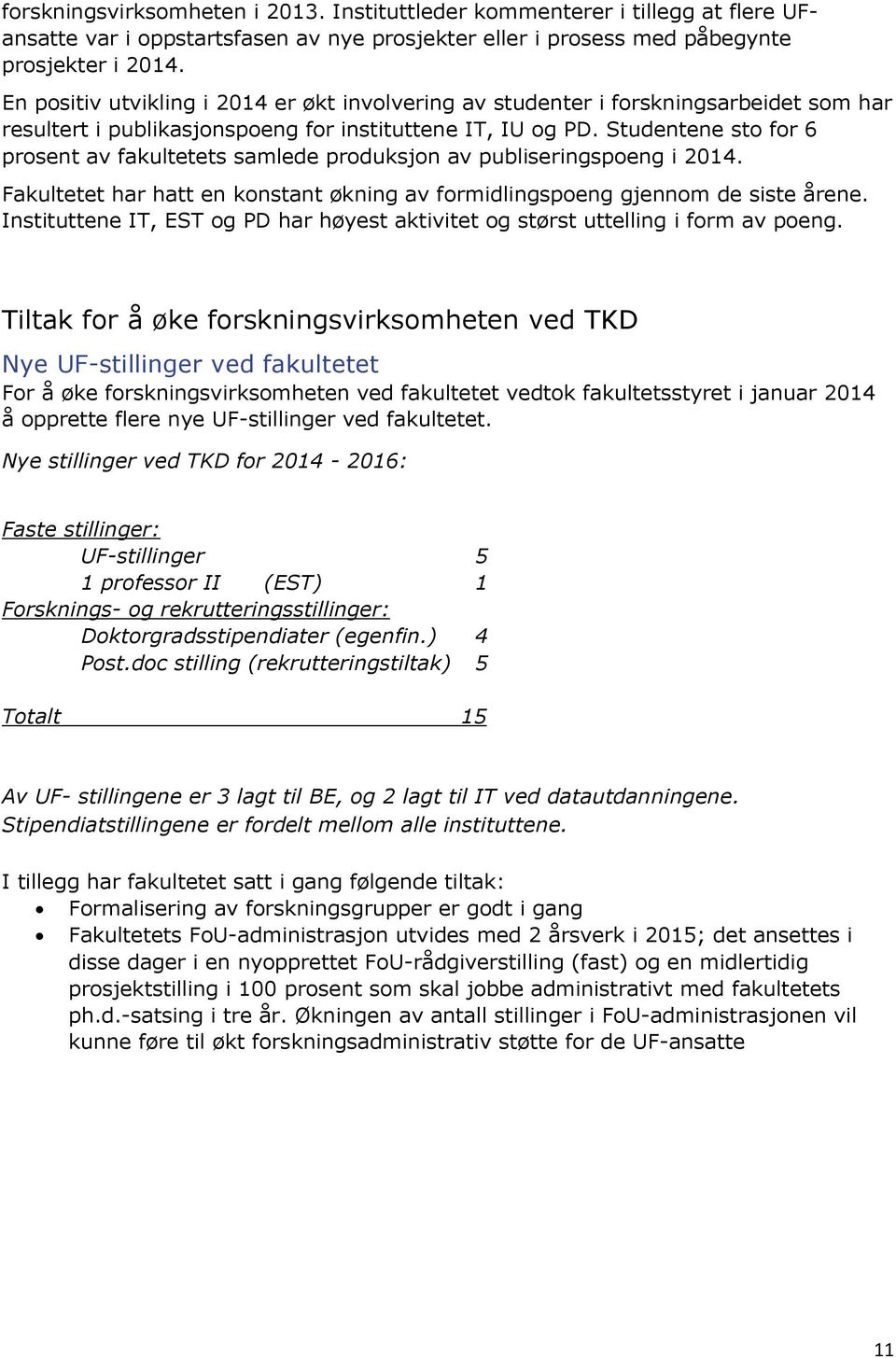 Studentene sto for 6 prosent av fakultetets samlede produksjon av publiseringspoeng i 2014. Fakultetet har hatt en konstant økning av formidlingspoeng gjennom de siste årene.