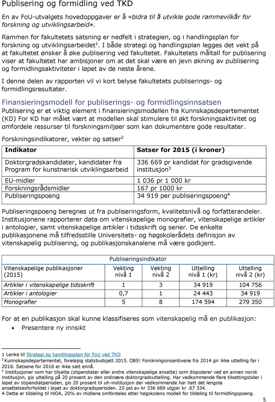 I både strategi og handlingsplan legges det vekt på at fakultetet ønsker å øke publisering ved fakultetet.