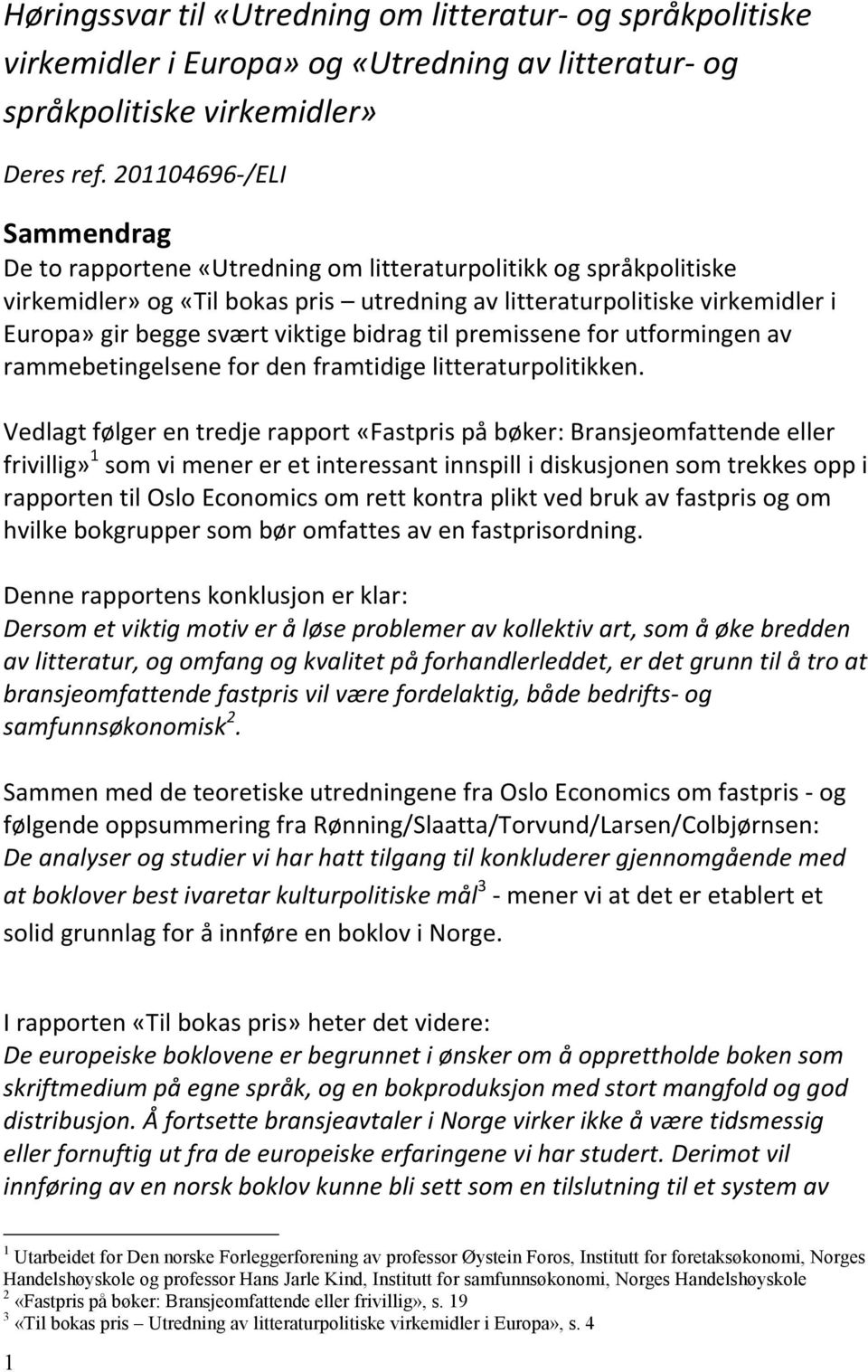 viktige bidrag til premissene for utformingen av rammebetingelsene for den framtidige litteraturpolitikken.