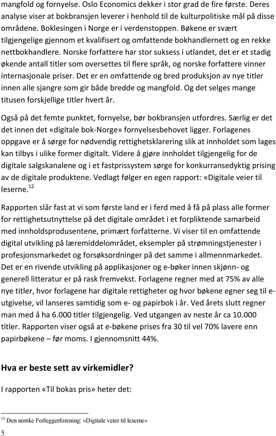 Norske forfattere har stor suksess i utlandet, det er et stadig økende antall titler som oversettes til flere språk, og norske forfattere vinner internasjonale priser.