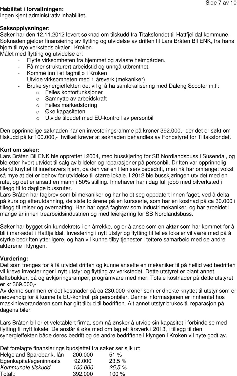 Målet med flytting og utvidelse er: - Flytte virksomheten fra hjemmet og avlaste heimgården. - Få mer strukturert arbeidstid og unngå utbrenthet.