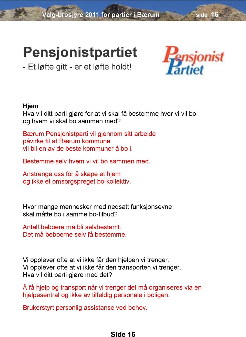 Bærum Pensjonistparti vil gjennom sitt arbeide påvirke til at Bærum kommune vil bli en av de beste kommuner å bo i. Bestemme selv hvem vi vil bo sammen med.