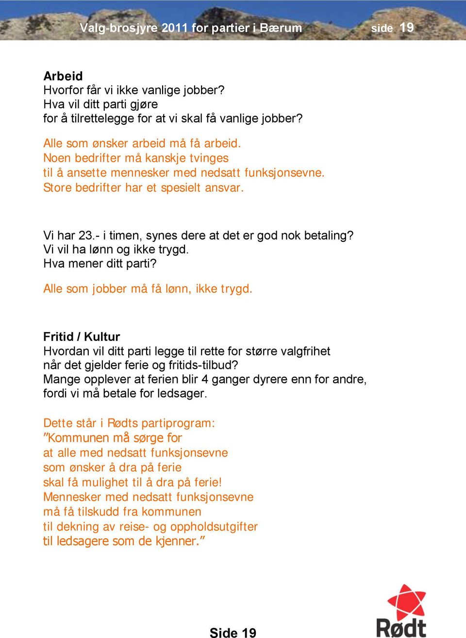 - i timen, synes dere at det er god nok betaling? Vi vil ha lønn og ikke trygd. Hva mener ditt parti? Alle som jobber må få lønn, ikke trygd.