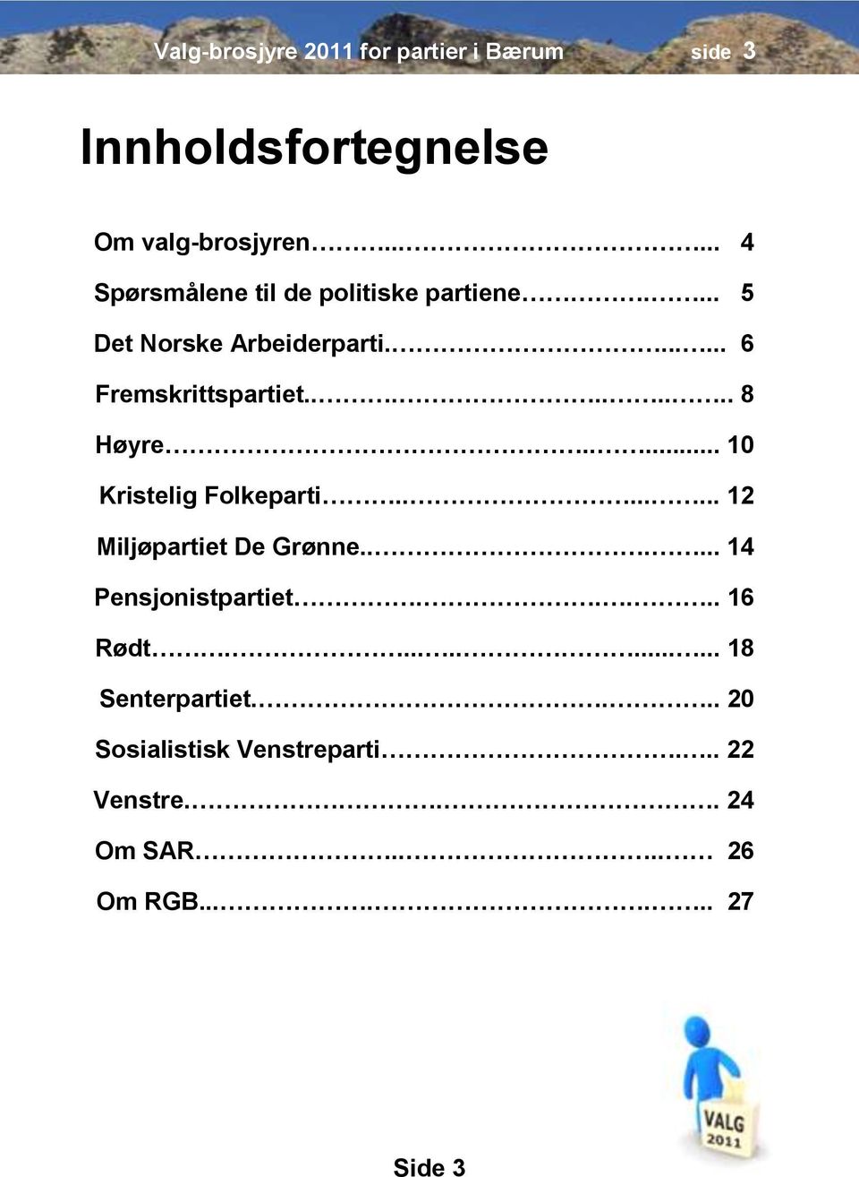 ........ 8 Høyre..... 10 Kristelig Folkeparti........ 12 Miljøpartiet De Grønne...... 14 Pensjonistpartiet.