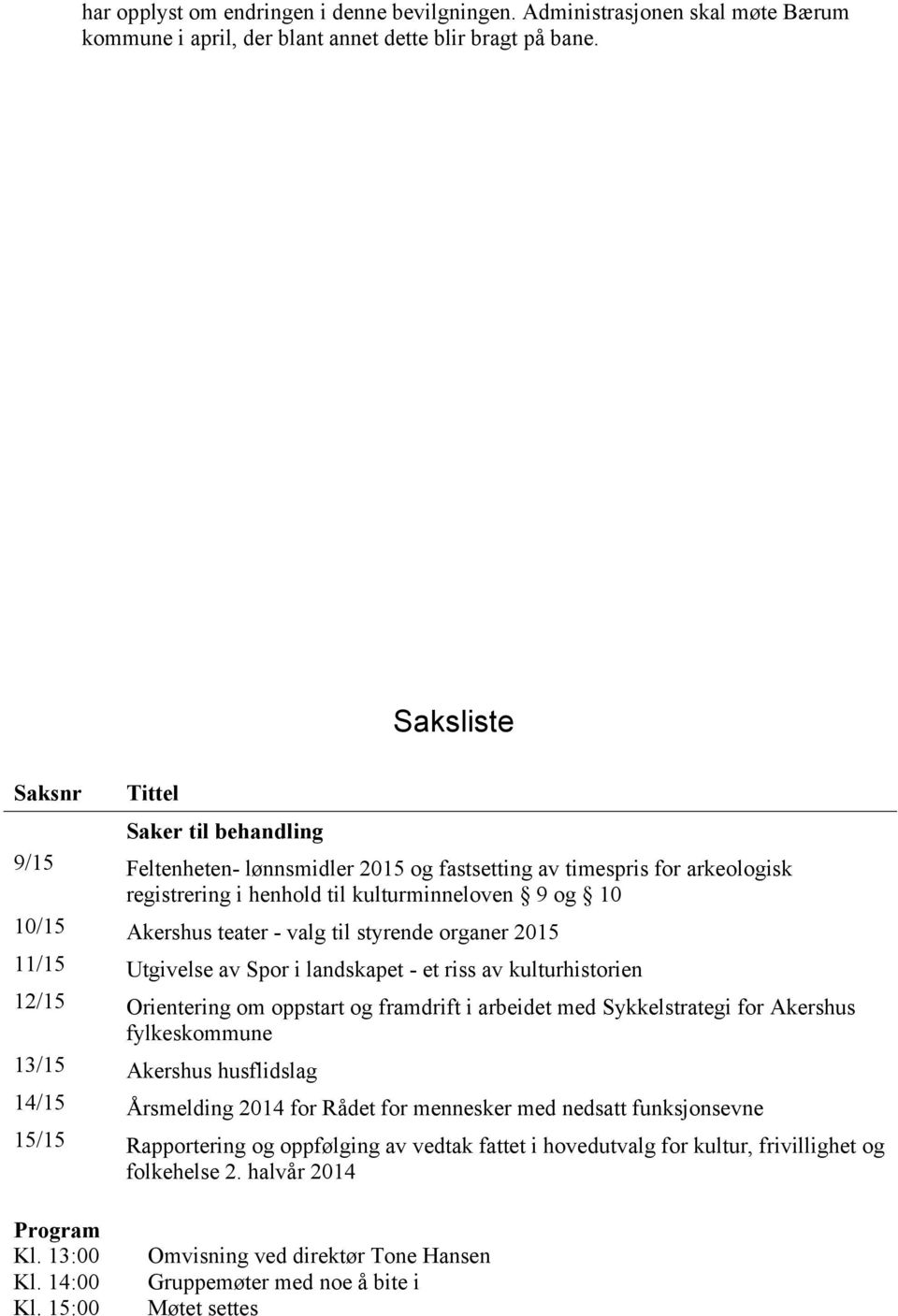 valg til styrende organer 2015 11/15 Utgivelse av Spor i landskapet - et riss av kulturhistorien 12/15 Orientering om oppstart og framdrift i arbeidet med Sykkelstrategi for Akershus fylkeskommune