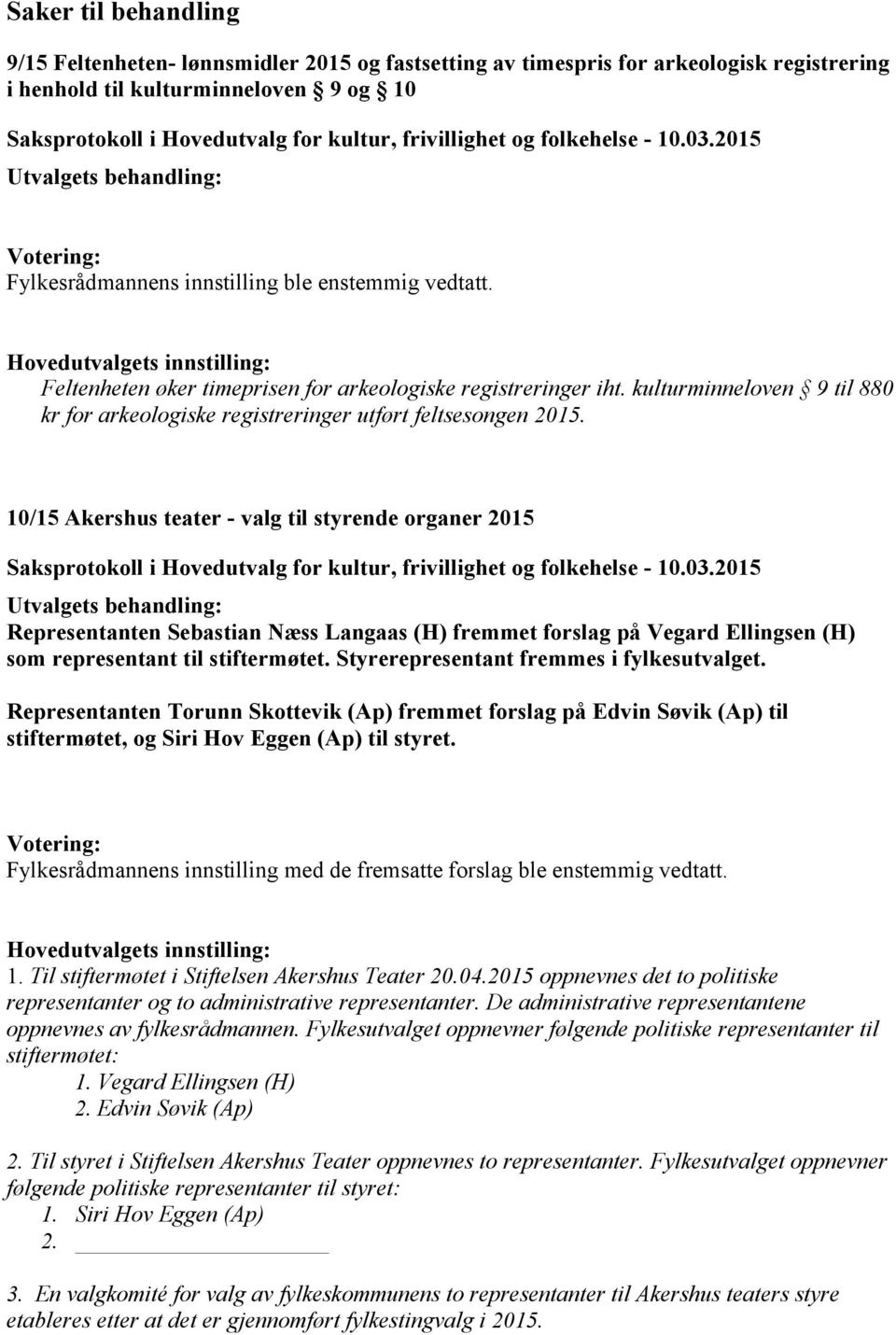 10/15 Akershus teater - valg til styrende organer 2015 Representanten Sebastian Næss Langaas (H) fremmet forslag på Vegard Ellingsen (H) som representant til stiftermøtet.