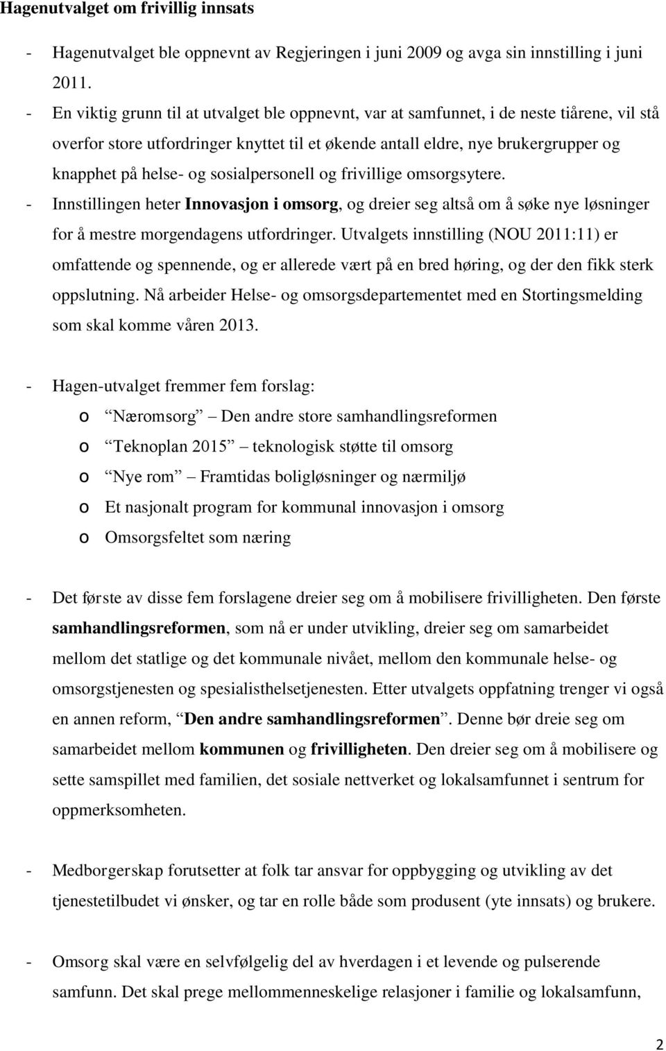 sosialpersonell og frivillige omsorgsytere. - Innstillingen heter Innovasjon i omsorg, og dreier seg altså om å søke nye løsninger for å mestre morgendagens utfordringer.