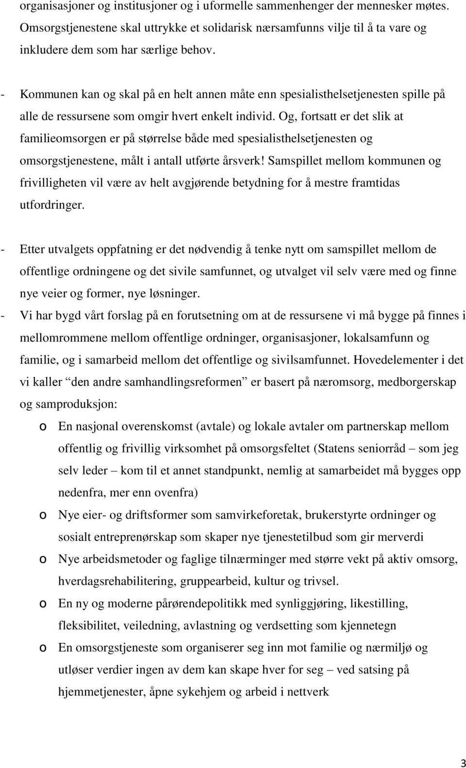 Og, fortsatt er det slik at familieomsorgen er på størrelse både med spesialisthelsetjenesten og omsorgstjenestene, målt i antall utførte årsverk!