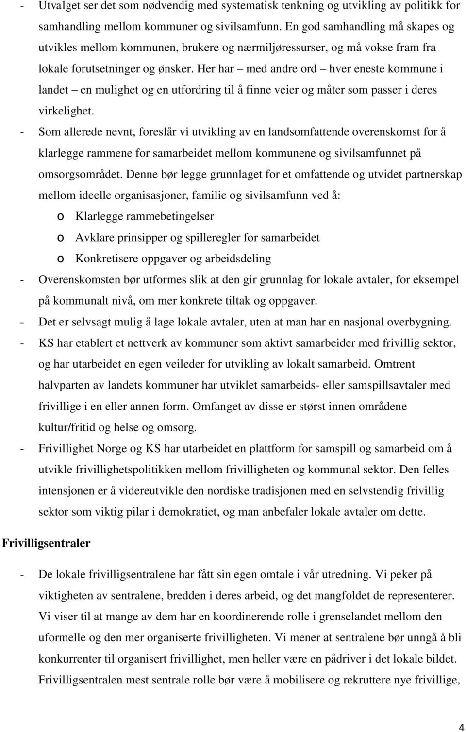 Her har med andre ord hver eneste kommune i landet en mulighet og en utfordring til å finne veier og måter som passer i deres virkelighet.