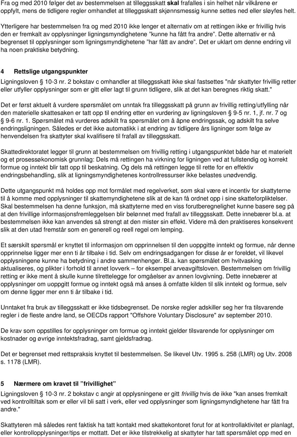 Ytterligere har bestemmelsen fra og med 2010 ikke lenger et alternativ om at rettingen ikke er frivillig hvis den er fremkalt av opplysninger ligningsmyndighetene kunne ha fått fra andre.