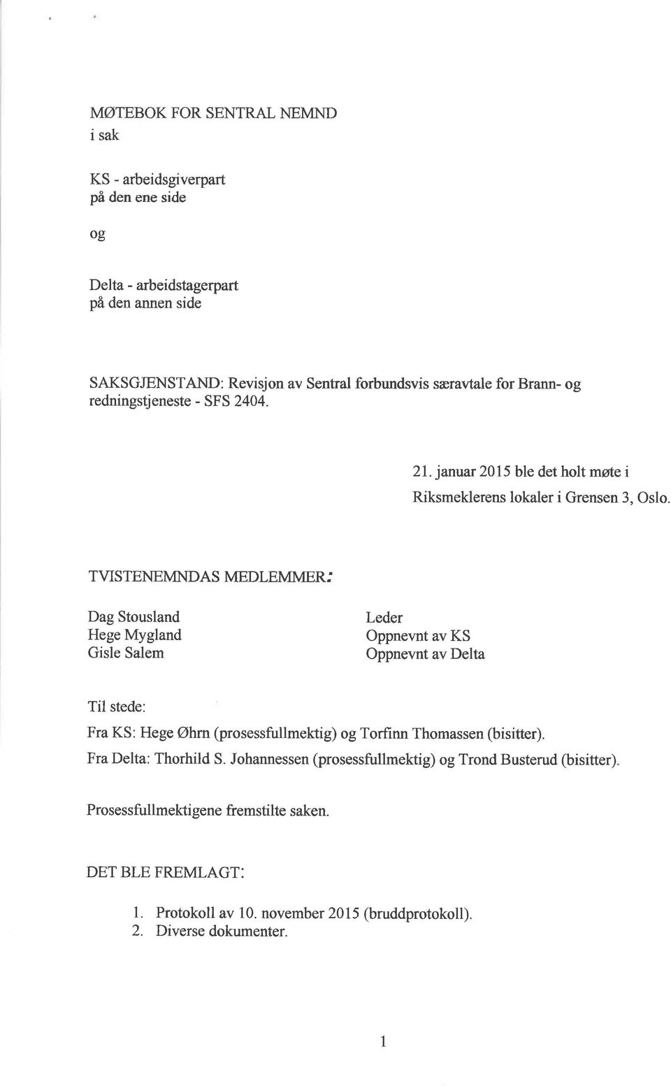 TVISTENEMNDAS MEDLEMMER,' Dag Stousland Hege Mygland Gisle Salem Leder Oppnermt av KS Oppnevnt av Delta Til stede: Fra KS: Hege Øhrn (prosessfullmektig) og Torflrnn